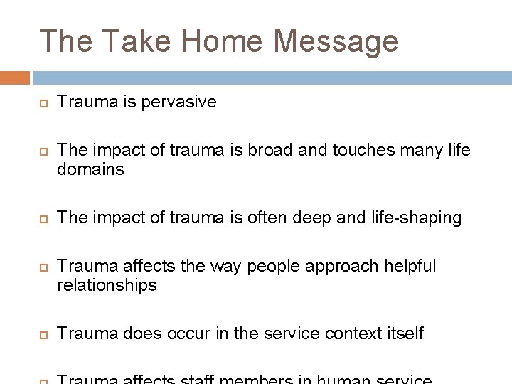 The Take Home Message Trauma is pervasive The impact of trauma is broad and