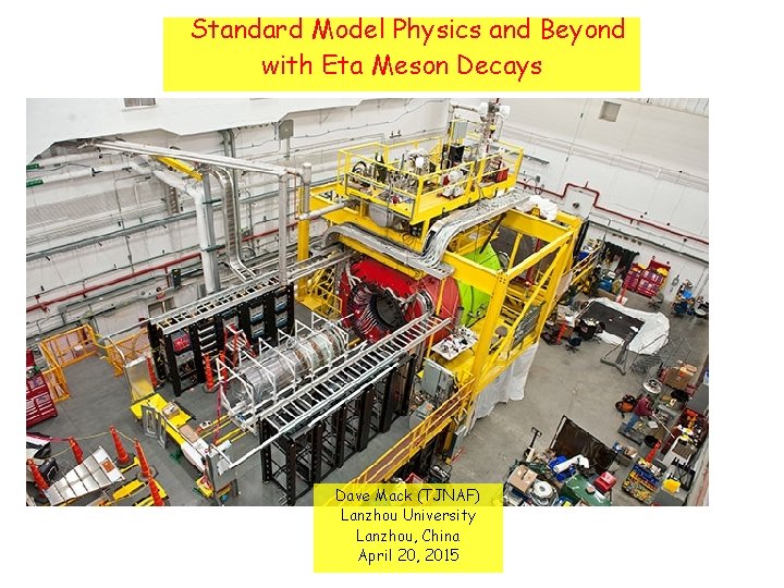 Standard Model Physics and Beyond with Eta Meson Decays Dave Mack (TJNAF) Lanzhou University
