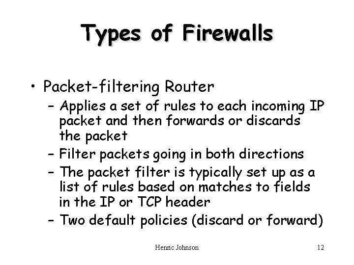 Types of Firewalls • Packet-filtering Router – Applies a set of rules to each