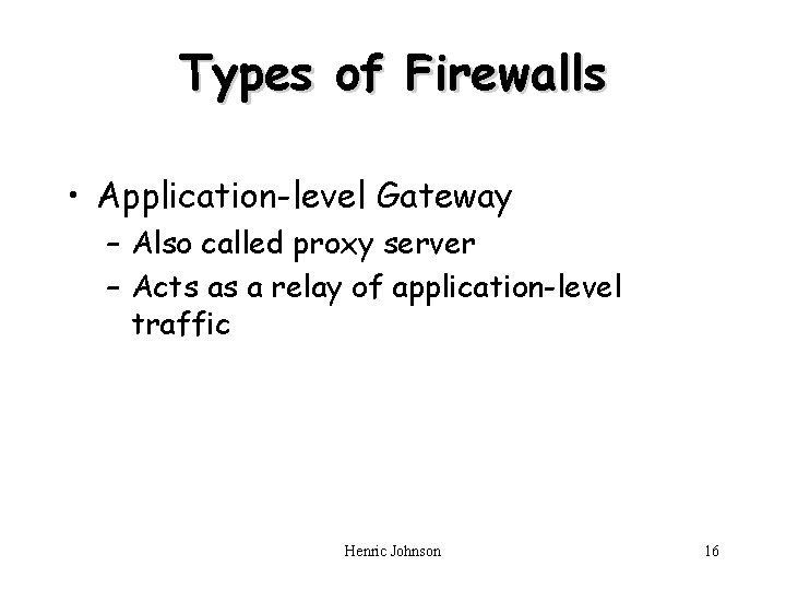 Types of Firewalls • Application-level Gateway – Also called proxy server – Acts as