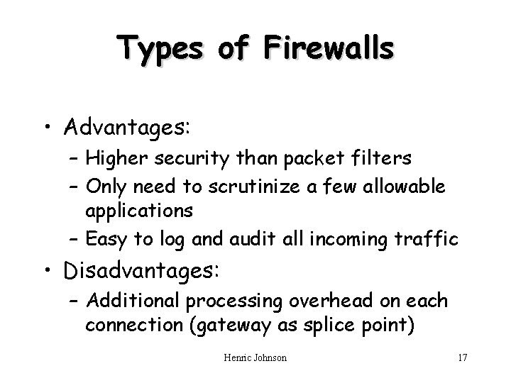 Types of Firewalls • Advantages: – Higher security than packet filters – Only need