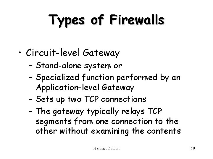 Types of Firewalls • Circuit-level Gateway – Stand-alone system or – Specialized function performed