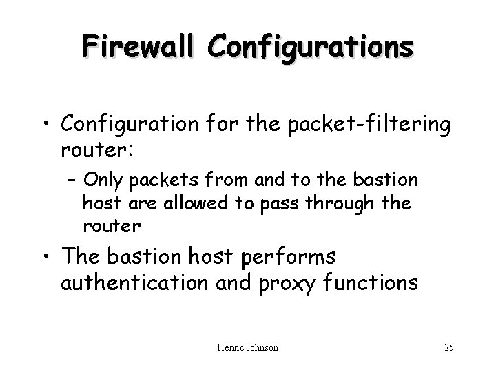 Firewall Configurations • Configuration for the packet-filtering router: – Only packets from and to