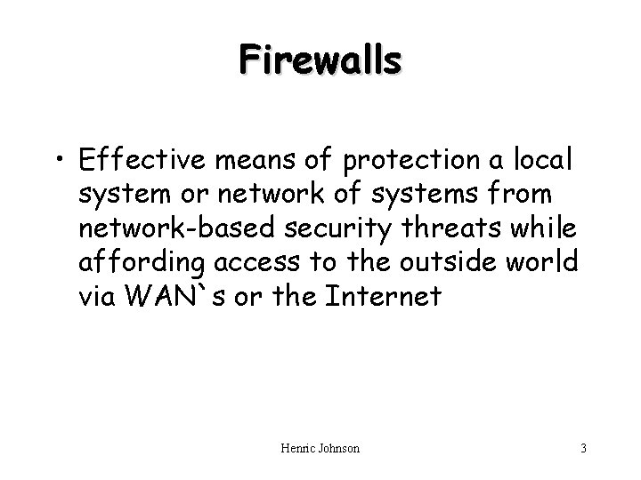 Firewalls • Effective means of protection a local system or network of systems from