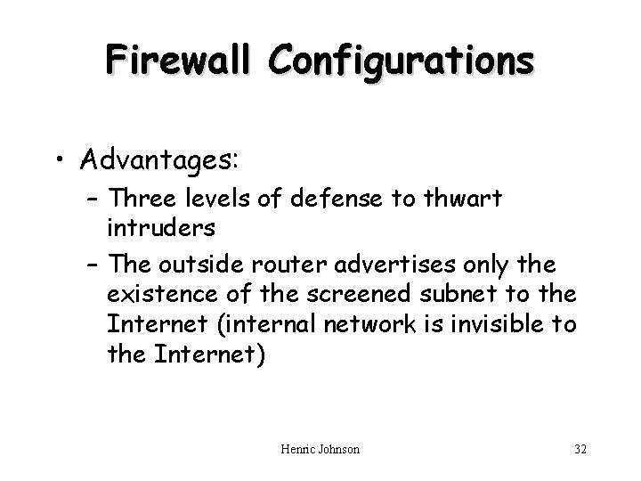 Firewall Configurations • Advantages: – Three levels of defense to thwart intruders – The