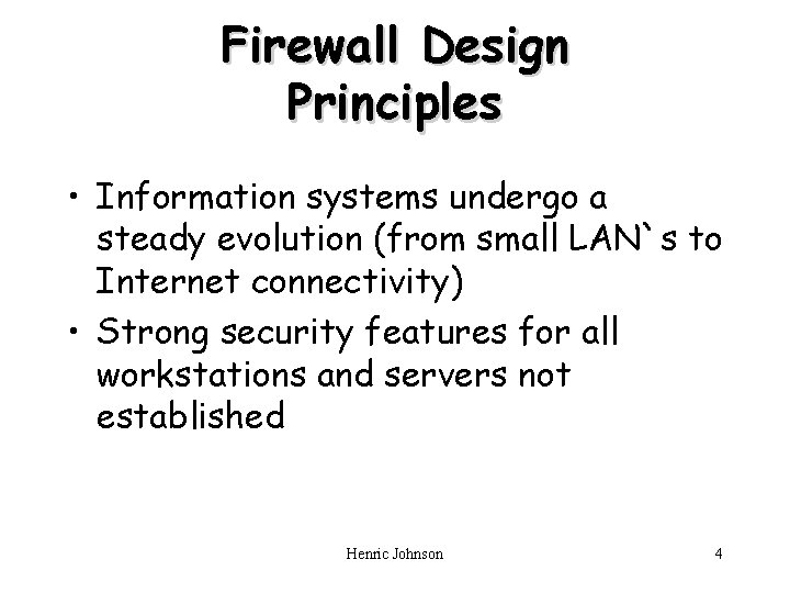 Firewall Design Principles • Information systems undergo a steady evolution (from small LAN`s to