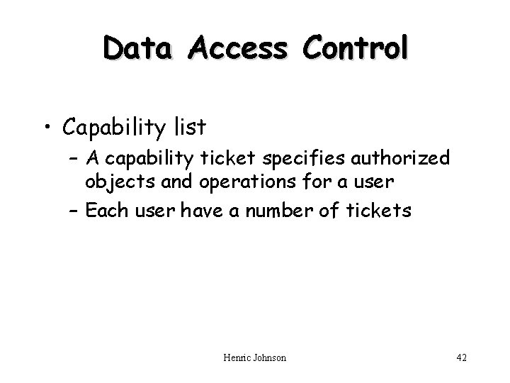 Data Access Control • Capability list – A capability ticket specifies authorized objects and