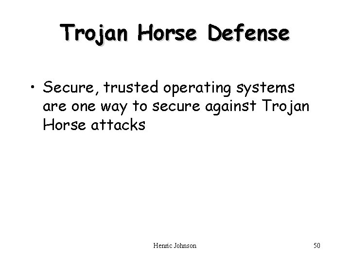 Trojan Horse Defense • Secure, trusted operating systems are one way to secure against