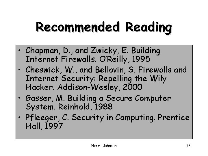 Recommended Reading • Chapman, D. , and Zwicky, E. Building Internet Firewalls. O’Reilly, 1995