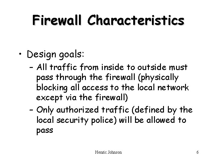 Firewall Characteristics • Design goals: – All traffic from inside to outside must pass