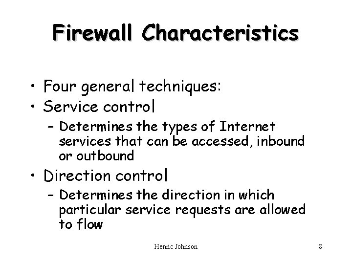 Firewall Characteristics • Four general techniques: • Service control – Determines the types of