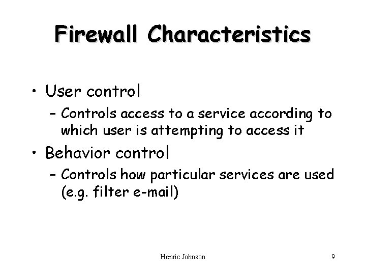 Firewall Characteristics • User control – Controls access to a service according to which