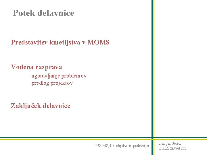 Potek delavnice Predstavitev kmetijstva v MOMS Vodena razprava ugotavljanje problemov predlog projektov Zaključek delavnice