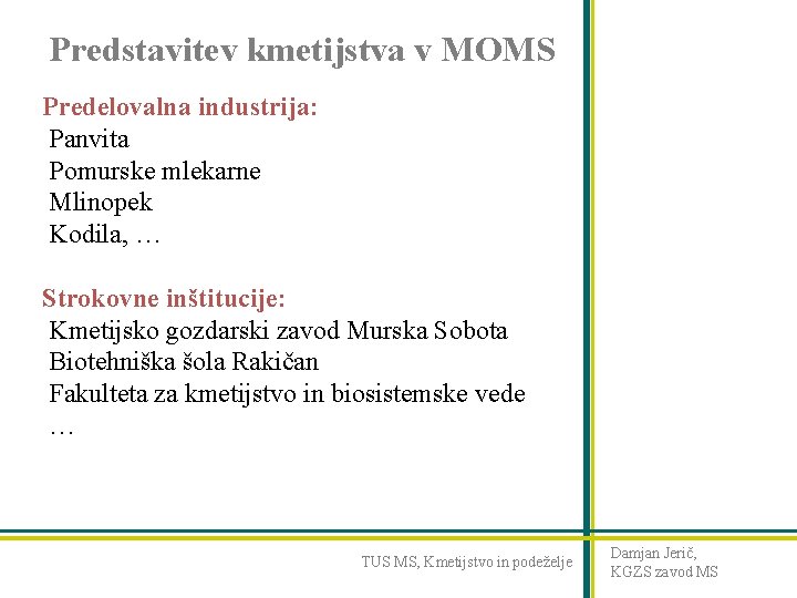 Predstavitev kmetijstva v MOMS Predelovalna industrija: Panvita Pomurske mlekarne Mlinopek Kodila, … Strokovne inštitucije: