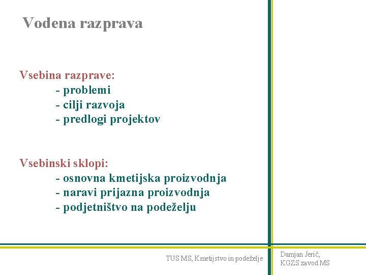 Vodena razprava Vsebina razprave: - problemi - cilji razvoja - predlogi projektov Vsebinski sklopi: