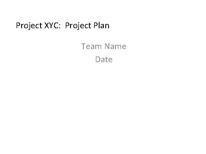 Project XYC: Project Plan Team Name Date 