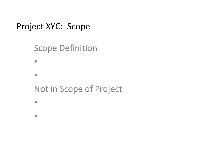 Project XYC: Scope Definition • • Not in Scope of Project • • 