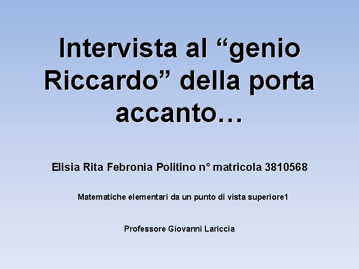 Intervista al “genio Riccardo” della porta accanto… Elisia Rita Febronia Politino n° matricola 3810568