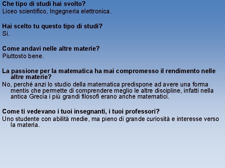 Che tipo di studi hai svolto? Liceo scientifico, Ingegneria elettronica. Hai scelto tu questo