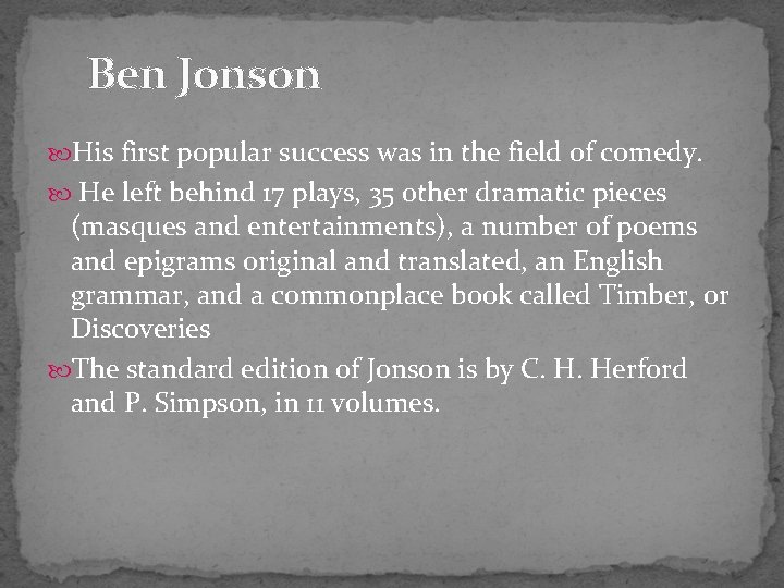 Ben Jonson His first popular success was in the field of comedy. He left