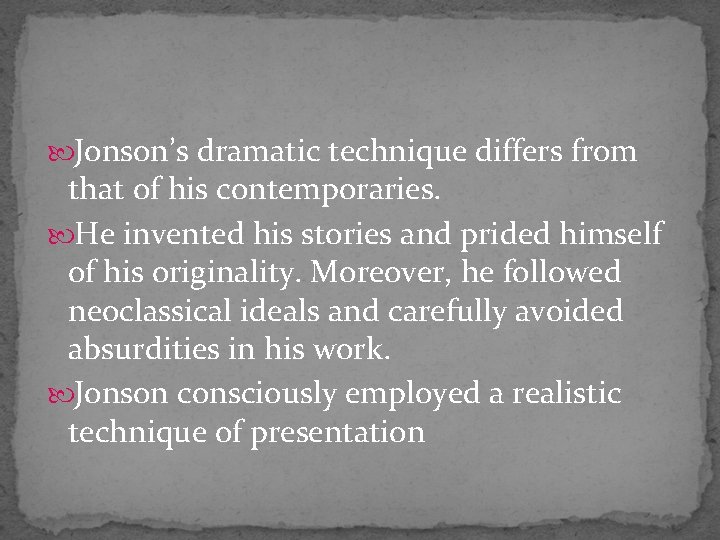  Jonson’s dramatic technique differs from that of his contemporaries. He invented his stories