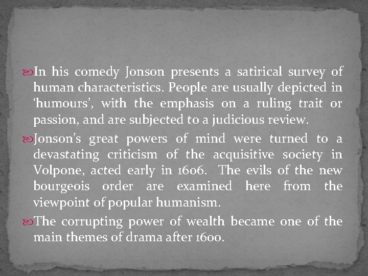  In his comedy Jonson presents a satirical survey of human characteristics. People are