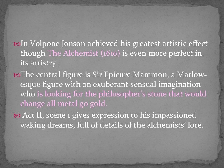  In Volpone Jonson achieved his greatest artistic effect though The Alchemist (1610) is