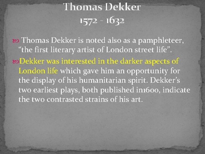Thomas Dekker 1572 - 1632 Thomas Dekker is noted also as a pamphleteer, “the