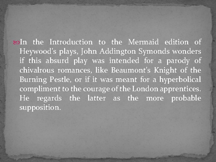  In the Introduction to the Mermaid edition of Heywood’s plays, John Addington Symonds