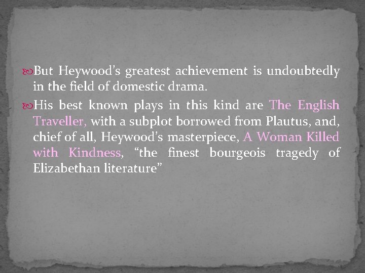  But Heywood’s greatest achievement is undoubtedly in the field of domestic drama. His