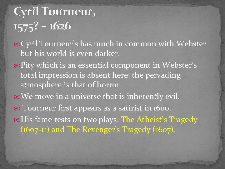 Cyril Tourneur, 1575? – 1626 Cyril Tourneur’s has much in common with Webster but