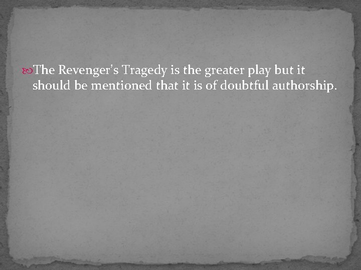  The Revenger’s Tragedy is the greater play but it should be mentioned that