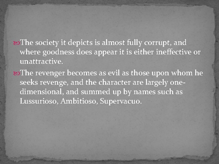 The society it depicts is almost fully corrupt, and where goodness does appear