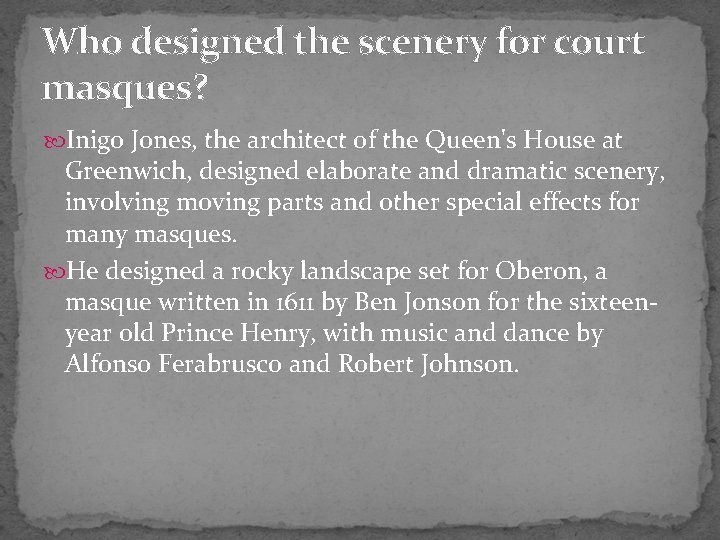 Who designed the scenery for court masques? Inigo Jones, the architect of the Queen's