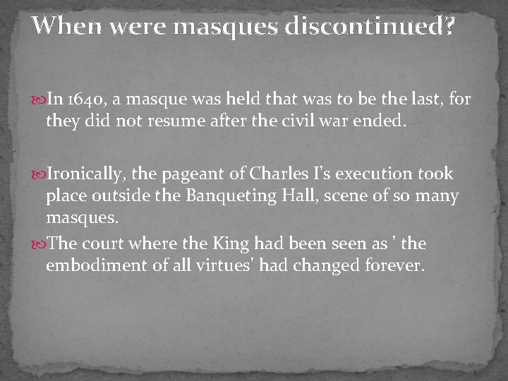 When were masques discontinued? In 1640, a masque was held that was to be