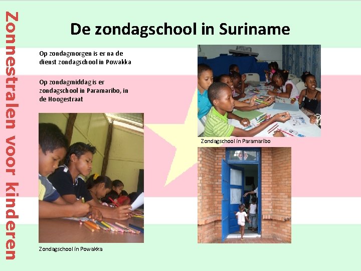 Zonnestralen voor kinderen De zondagschool in Suriname Op zondagmorgen is er na de dienst