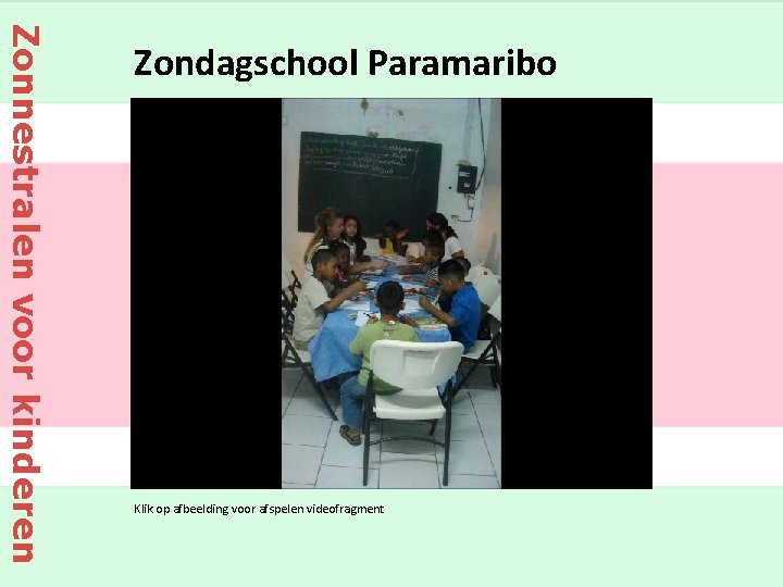 Zonnestralen voor kinderen Zondagschool Paramaribo Klik op afbeelding voor afspelen videofragment 