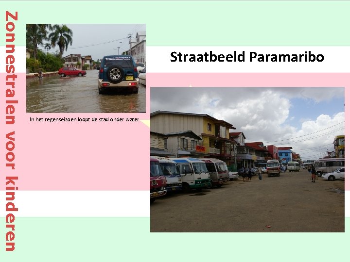 Zonnestralen voor kinderen Straatbeeld Paramaribo In het regenseizoen loopt de stad onder water. 