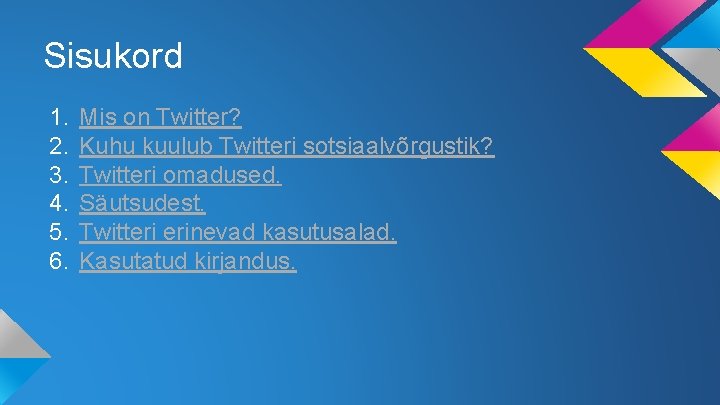 Sisukord 1. 2. 3. 4. 5. 6. Mis on Twitter? Kuhu kuulub Twitteri sotsiaalvõrgustik?