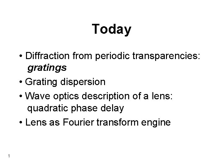 Today • Diffraction from periodic transparencies: gratings • Grating dispersion • Wave optics description