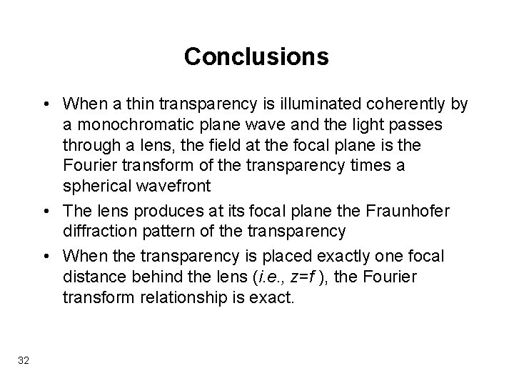 Conclusions • When a thin transparency is illuminated coherently by a monochromatic plane wave