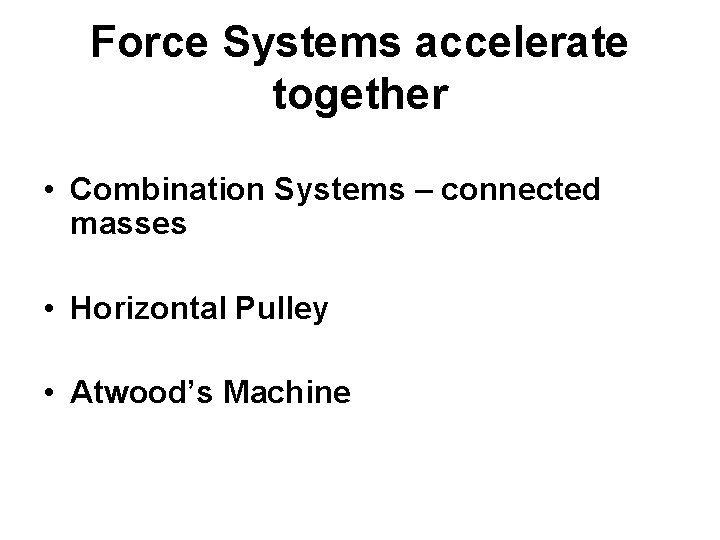 Force Systems accelerate together • Combination Systems – connected masses • Horizontal Pulley •