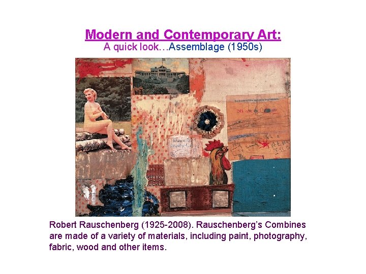 Modern and Contemporary Art: A quick look…Assemblage (1950 s) Robert Rauschenberg (1925 -2008). Rauschenberg’s