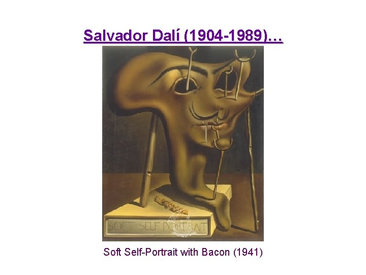 Salvador Dalí (1904 -1989)… Soft Self-Portrait with Bacon (1941) 
