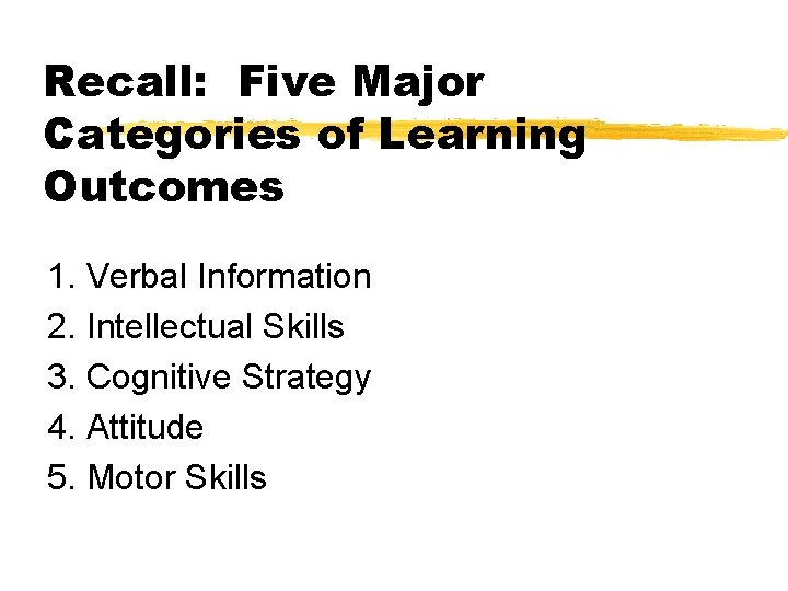 Recall: Five Major Categories of Learning Outcomes 1. Verbal Information 2. Intellectual Skills 3.