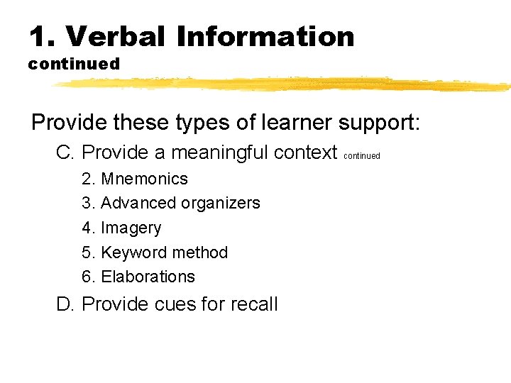 1. Verbal Information continued Provide these types of learner support: C. Provide a meaningful