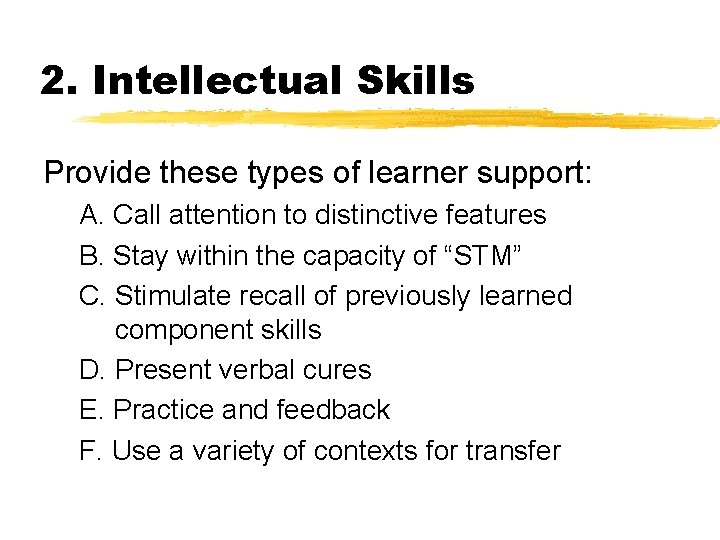 2. Intellectual Skills Provide these types of learner support: A. Call attention to distinctive