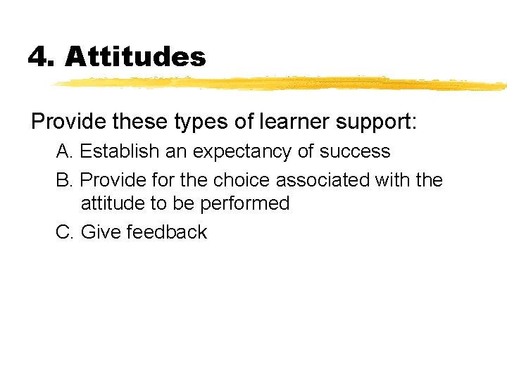 4. Attitudes Provide these types of learner support: A. Establish an expectancy of success