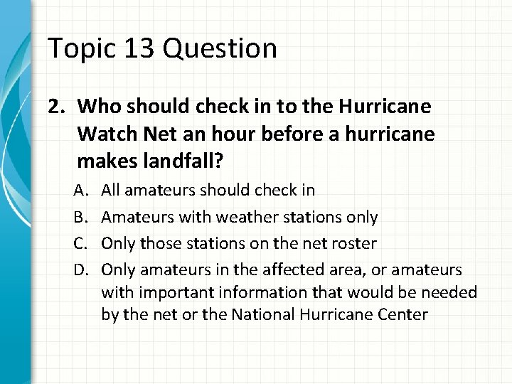 Topic 13 Question 2. Who should check in to the Hurricane Watch Net an