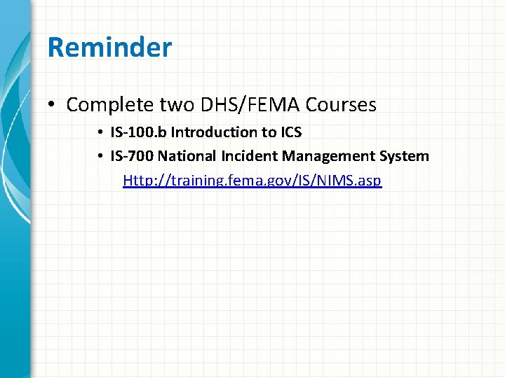 Reminder • Complete two DHS/FEMA Courses • IS-100. b Introduction to ICS • IS-700